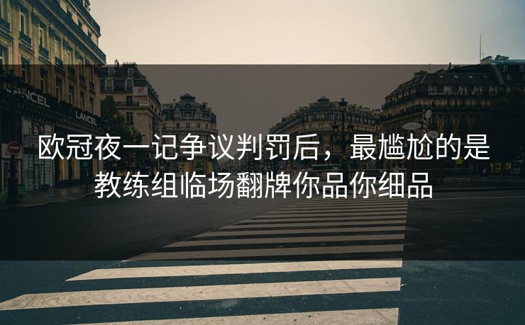 欧冠夜一记争议判罚后，最尴尬的是教练组临场翻牌你品你细品