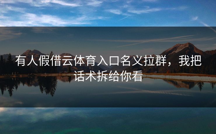 有人假借云体育入口名义拉群，我把话术拆给你看